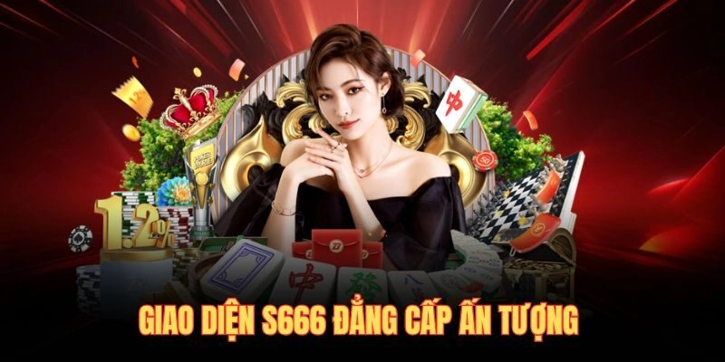 Giao diện S666 đẳng cấp ấn tượng