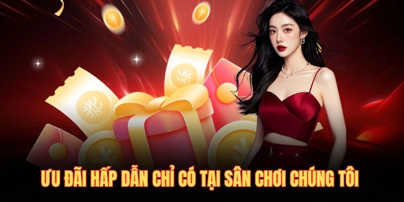 Ưu đãi hấp dẫn chỉ có tại sân chơi chúng tôi